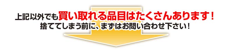 上記以外でも買い取れる品目はたくさんあります！